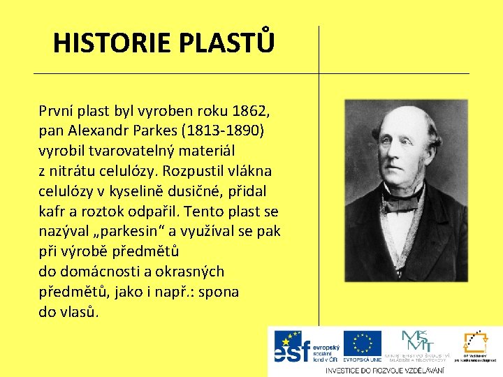 HISTORIE PLASTŮ První plast byl vyroben roku 1862, pan Alexandr Parkes (1813 -1890) vyrobil