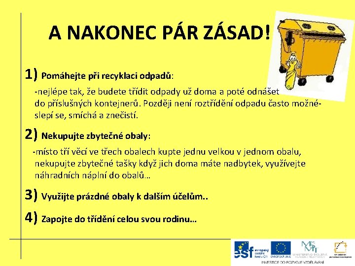 A NAKONEC PÁR ZÁSAD! 1) Pomáhejte při recyklaci odpadů: -nejlépe tak, že budete třídit