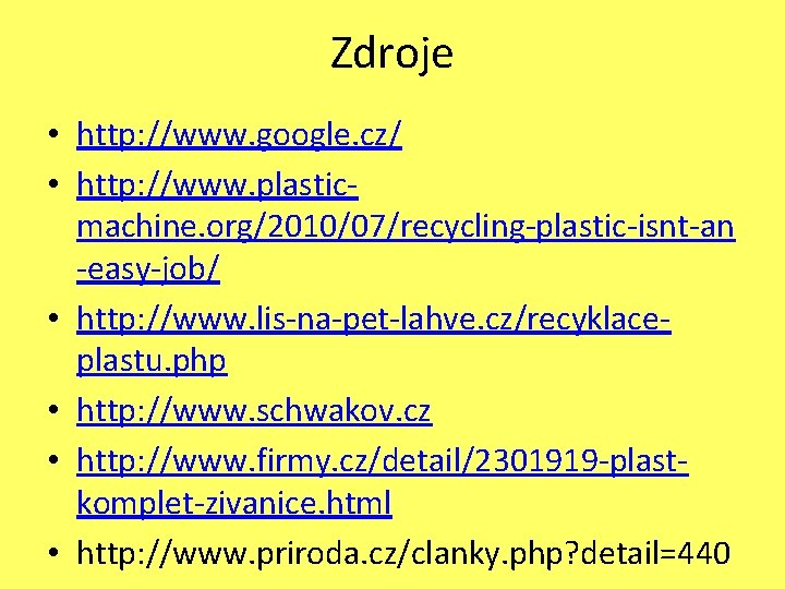 Zdroje • http: //www. google. cz/ • http: //www. plasticmachine. org/2010/07/recycling-plastic-isnt-an -easy-job/ • http: