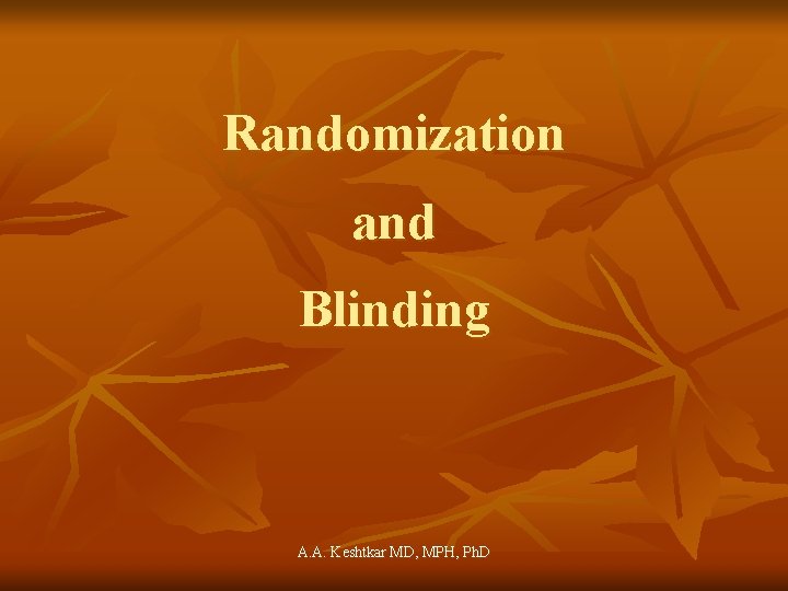 Randomization and Blinding A. A. Keshtkar MD, MPH, Ph. D 