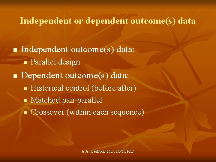 Independent or dependent outcome(s) data n Independent outcome(s) data: n n Parallel design Dependent