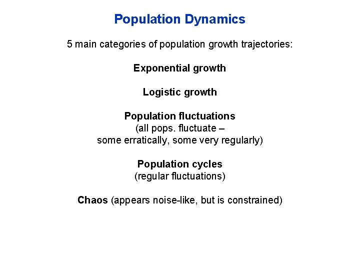 Population Dynamics 5 main categories of population growth trajectories: Exponential growth Logistic growth Population