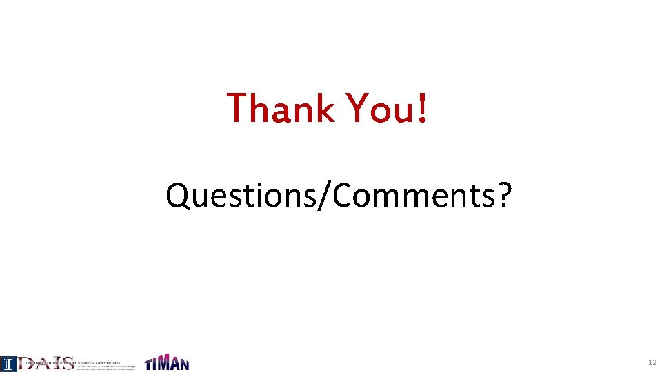 Thank You! Questions/Comments? 12 