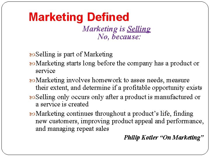 Marketing Defined Marketing is Selling No, because: Selling is part of Marketing starts long