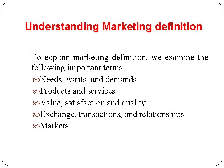 Understanding Marketing definition To explain marketing definition, we examine the following important terms :