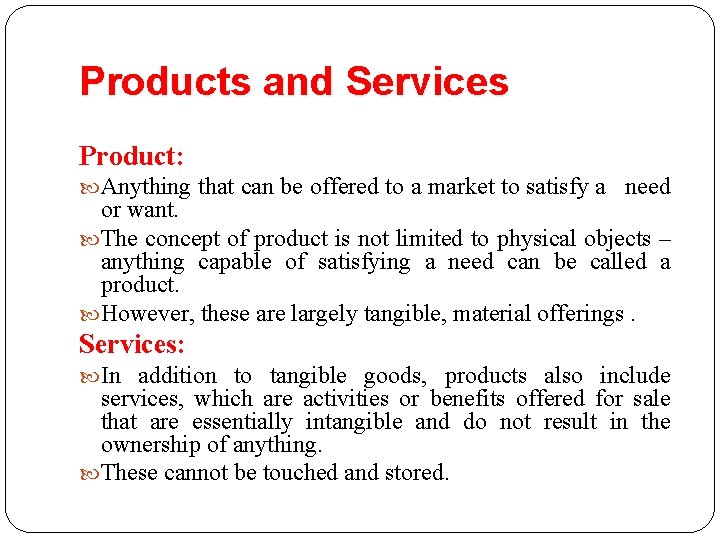 Products and Services Product: Anything that can be offered to a market to satisfy