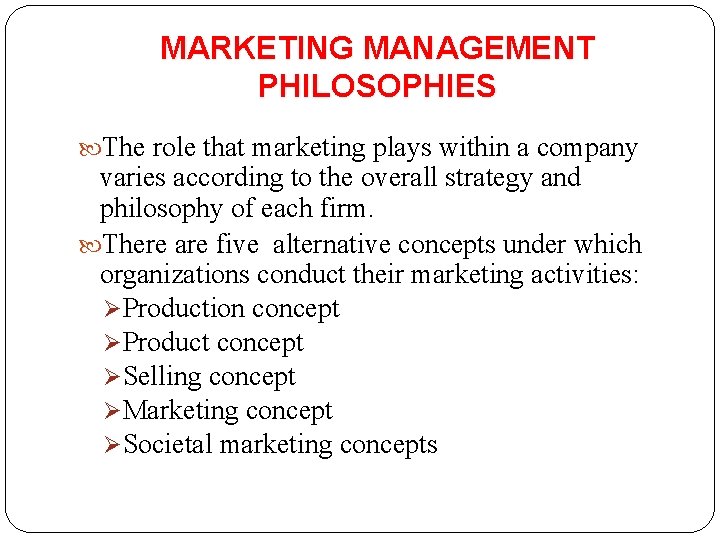 MARKETING MANAGEMENT PHILOSOPHIES The role that marketing plays within a company varies according to