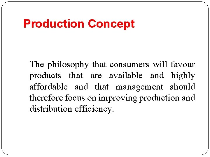 Production Concept The philosophy that consumers will favour products that are available and highly