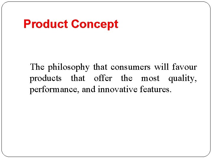 Product Concept The philosophy that consumers will favour products that offer the most quality,