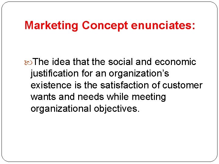 Marketing Concept enunciates: The idea that the social and economic justification for an organization’s