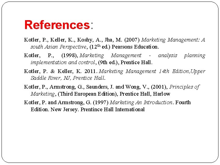 References: References Kotler, P. , Keller, K. , Koshy, A. , Jha, M. (2007)