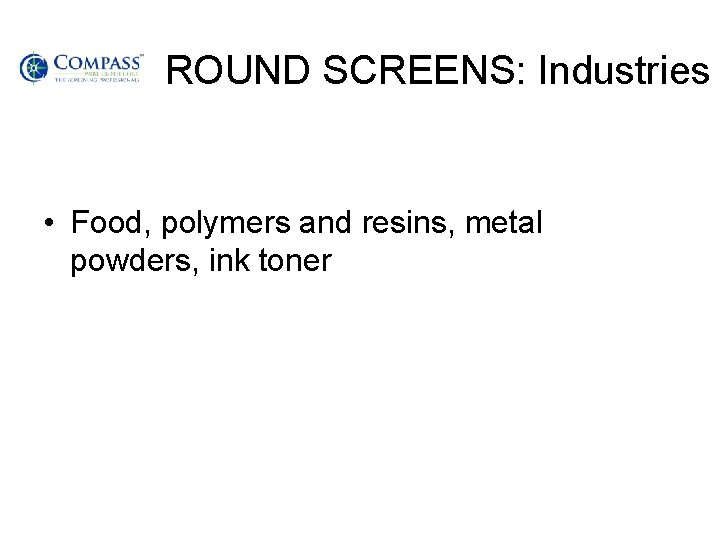ROUND SCREENS: Industries • Food, polymers and resins, metal powders, ink toner 