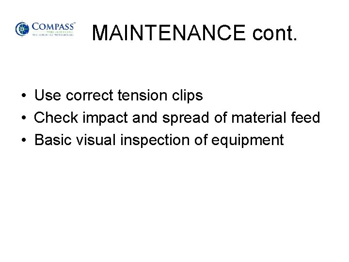 MAINTENANCE cont. • Use correct tension clips • Check impact and spread of material