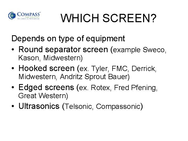 WHICH SCREEN? Depends on type of equipment • Round separator screen (example Sweco, Kason,