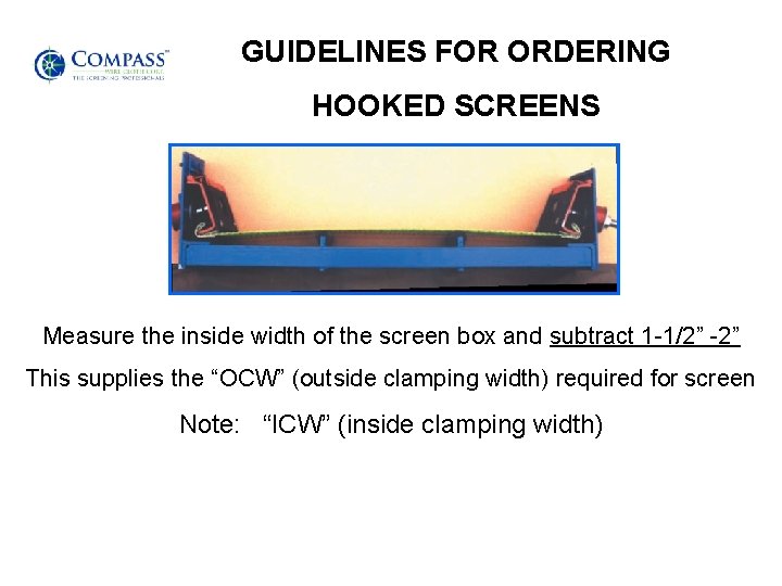 GUIDELINES FOR ORDERING HOOKED SCREENS Measure the inside width of the screen box and