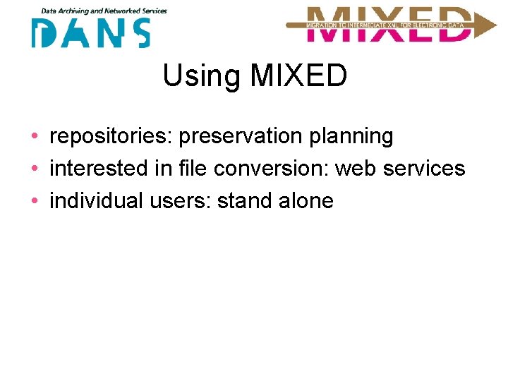 Using MIXED • repositories: preservation planning • interested in file conversion: web services •