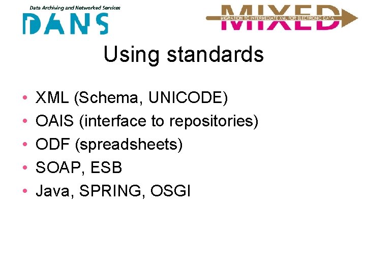 Using standards • • • XML (Schema, UNICODE) OAIS (interface to repositories) ODF (spreadsheets)