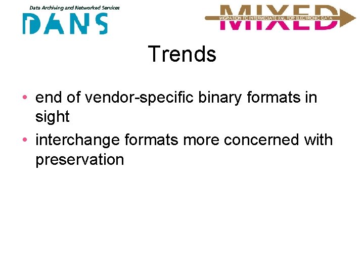 Trends • end of vendor-specific binary formats in sight • interchange formats more concerned