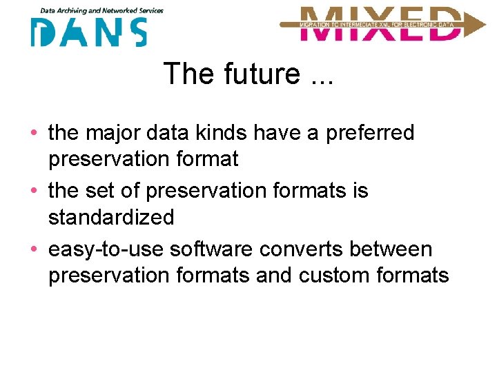 The future. . . • the major data kinds have a preferred preservation format