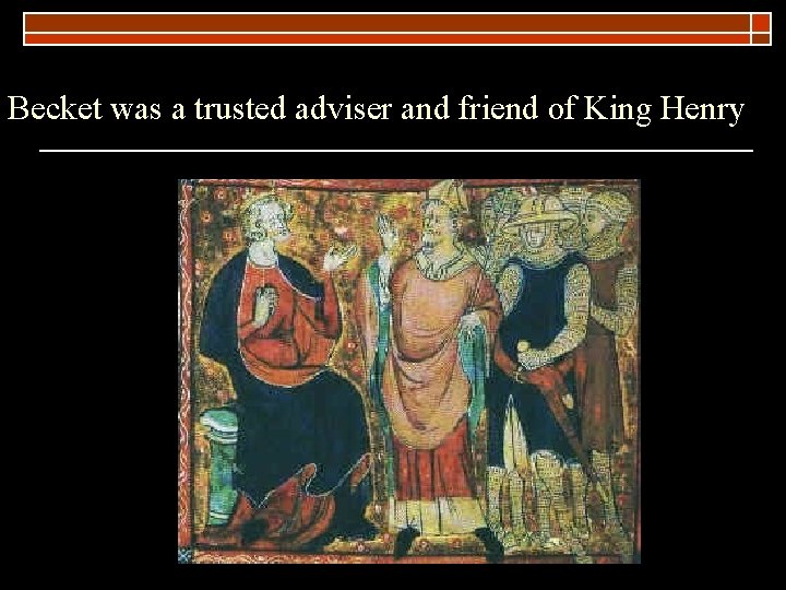 Becket was a trusted adviser and friend of King Henry 