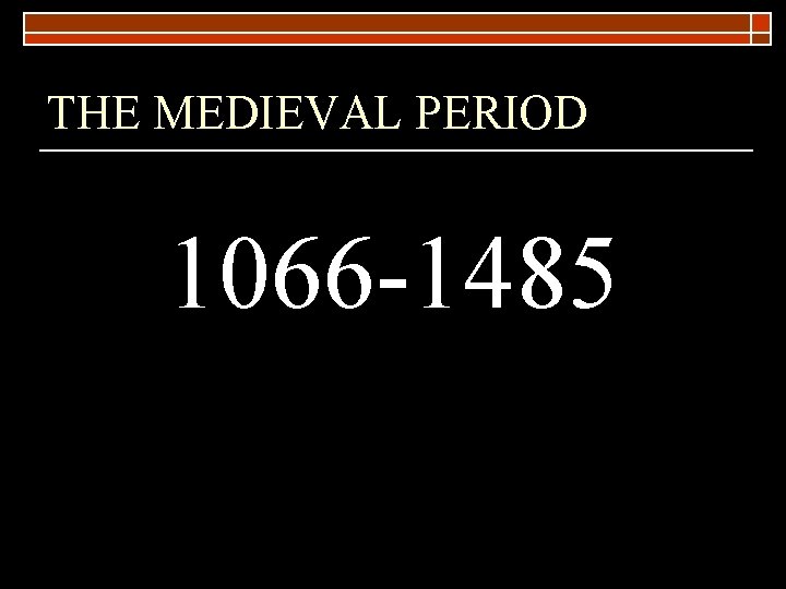 THE MEDIEVAL PERIOD 1066 -1485 