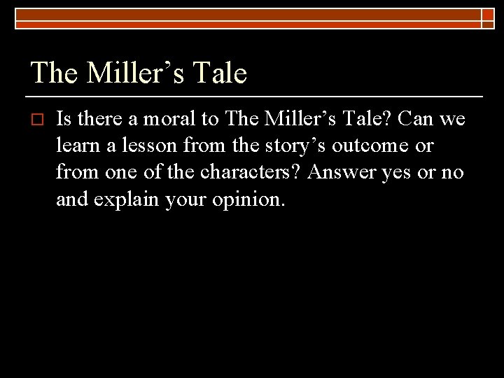 The Miller’s Tale o Is there a moral to The Miller’s Tale? Can we