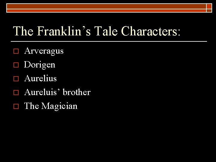 The Franklin’s Tale Characters: o o o Arveragus Dorigen Aurelius Aureluis’ brother The Magician