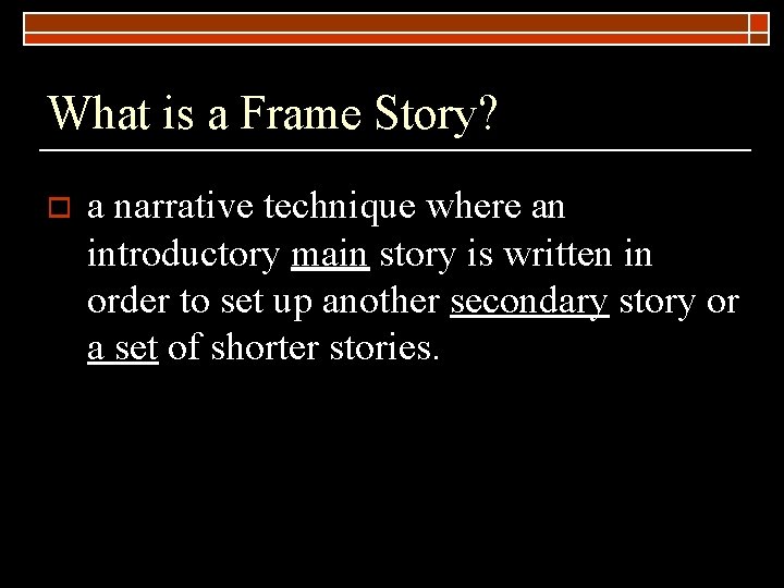 What is a Frame Story? o a narrative technique where an introductory main story