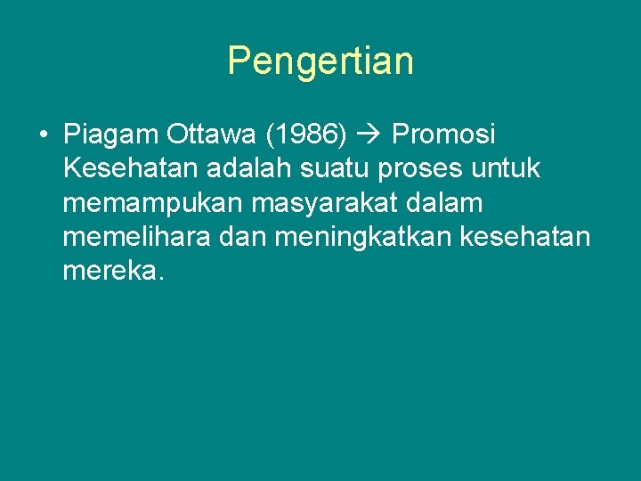 Pengertian • Piagam Ottawa (1986) Promosi Kesehatan adalah suatu proses untuk memampukan masyarakat dalam