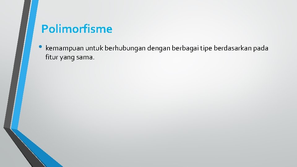 Polimorfisme • kemampuan untuk berhubungan dengan berbagai tipe berdasarkan pada fitur yang sama. 