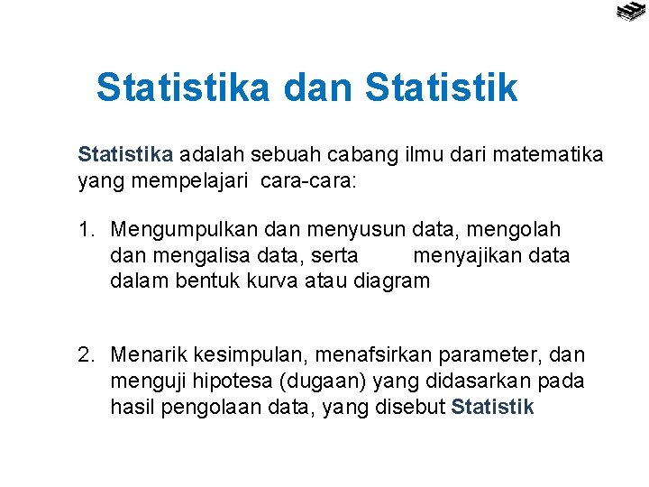 Statistika dan Statistika adalah sebuah cabang ilmu dari matematika yang mempelajari cara-cara: 1. Mengumpulkan