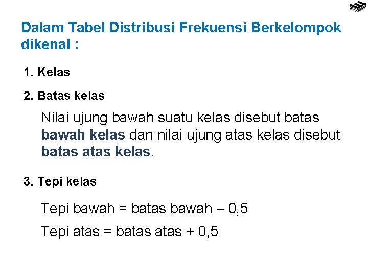 Dalam Tabel Distribusi Frekuensi Berkelompok dikenal : 1. Kelas 2. Batas kelas Nilai ujung