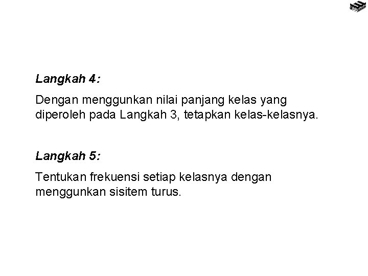 Langkah 4: Dengan menggunkan nilai panjang kelas yang diperoleh pada Langkah 3, tetapkan kelas-kelasnya.