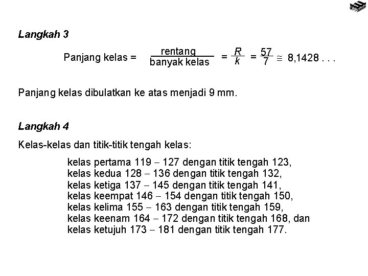 Langkah 3 Panjang kelas = rentang banyak kelas R = k = 57 7