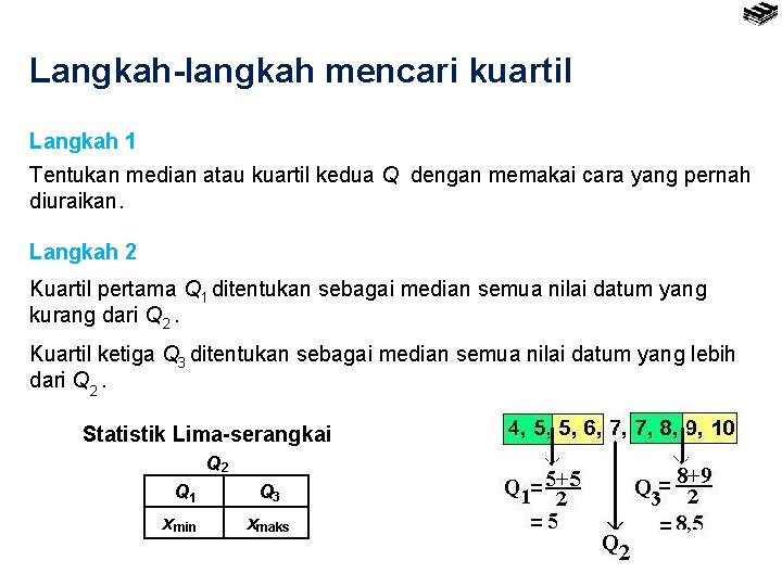 Langkah-langkah mencari kuartil Langkah 1 Tentukan median atau kuartil kedua Q dengan memakai cara