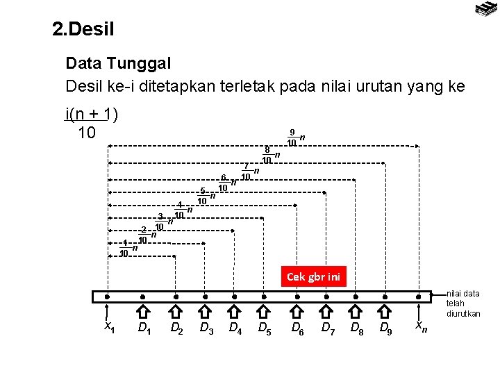 2. Desil Data Tunggal Desil ke-i ditetapkan terletak pada nilai urutan yang ke i(n