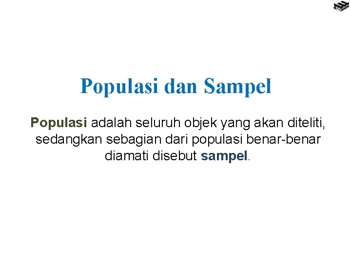 Populasi dan Sampel Populasi adalah seluruh objek yang akan diteliti, sedangkan sebagian dari populasi
