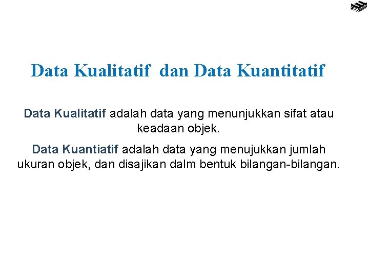 Data Kualitatif dan Data Kuantitatif Data Kualitatif adalah data yang menunjukkan sifat atau keadaan