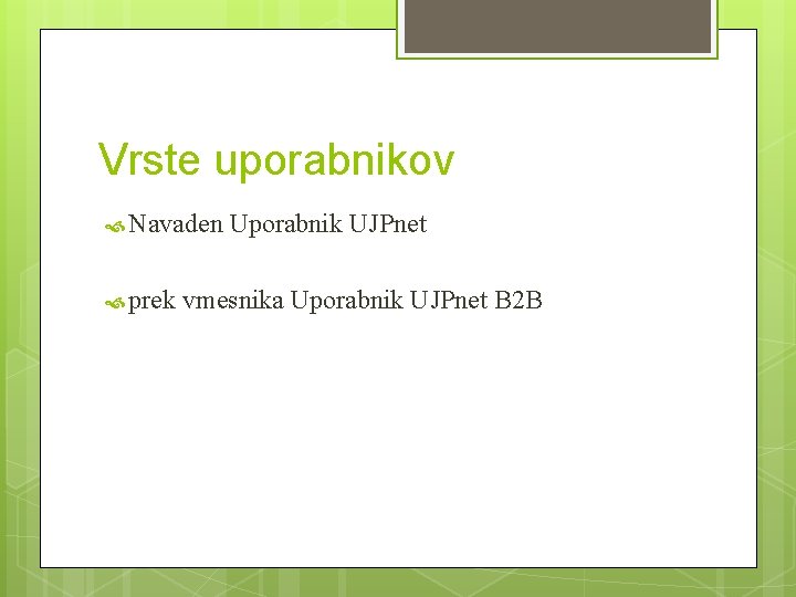 Vrste uporabnikov Navaden prek Uporabnik UJPnet vmesnika Uporabnik UJPnet B 2 B 