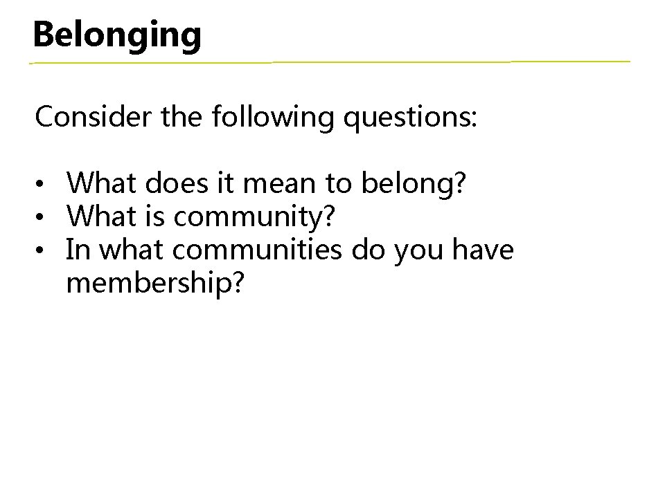 Belonging Consider the following questions: • What does it mean to belong? • What