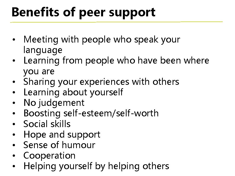 Benefits of peer support • Meeting with people who speak your language • Learning