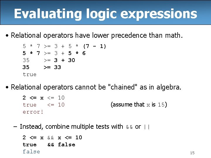 Evaluating logic expressions • Relational operators have lower precedence than math. 5 * 7