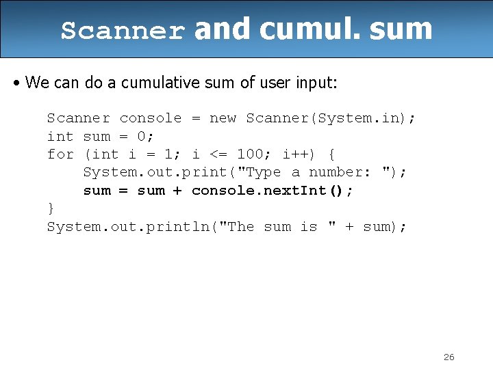 Scanner and cumul. sum • We can do a cumulative sum of user input: