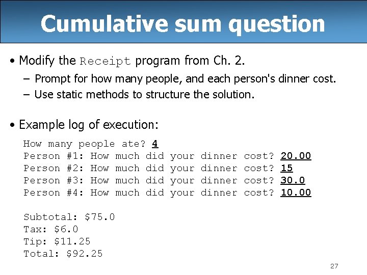 Cumulative sum question • Modify the Receipt program from Ch. 2. – Prompt for