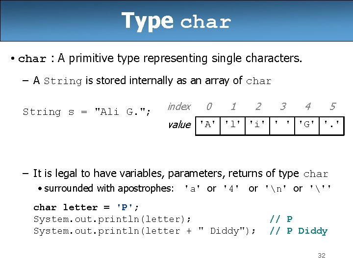 Type char • char : A primitive type representing single characters. – A String