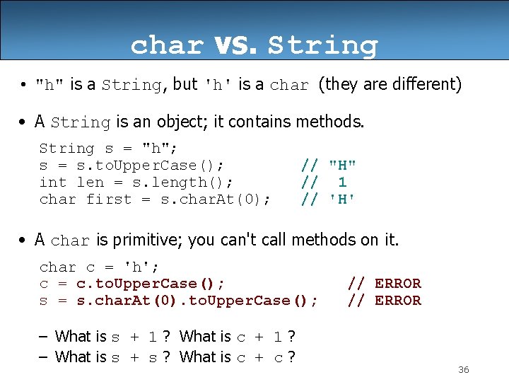 char vs. String • "h" is a String, but 'h' is a char (they