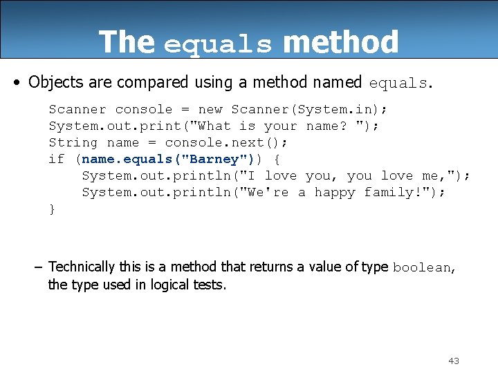 The equals method • Objects are compared using a method named equals. Scanner console