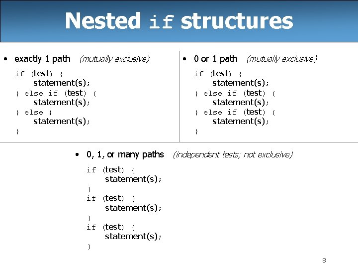 Nested if structures • exactly 1 path (mutually exclusive) if (test) { statement(s); }