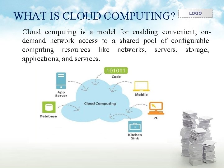 WHAT IS CLOUD COMPUTING? LOGO Cloud computing is a model for enabling convenient, ondemand