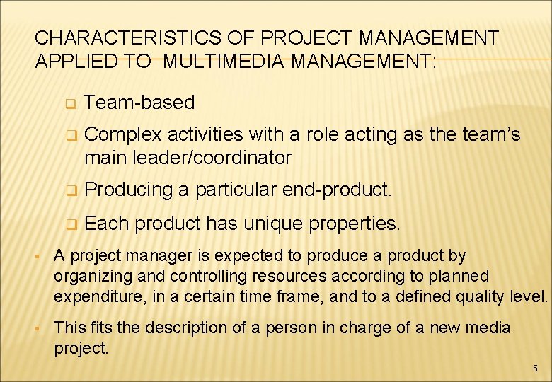 CHARACTERISTICS OF PROJECT MANAGEMENT APPLIED TO MULTIMEDIA MANAGEMENT: q Team-based q Complex activities with